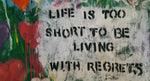 Life Is Too Short To Be Living With Regrets - Original Art